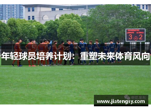 年轻球员培养计划：重塑未来体育风向