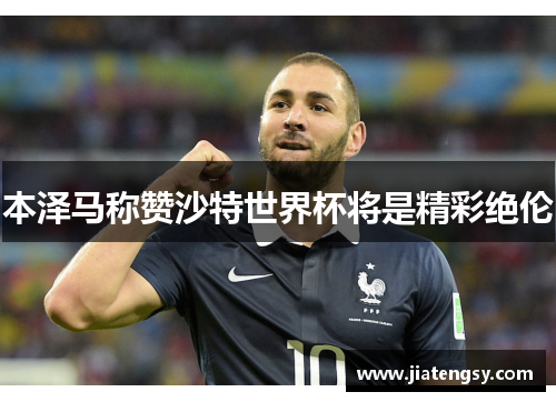 本泽马称赞沙特世界杯将是精彩绝伦