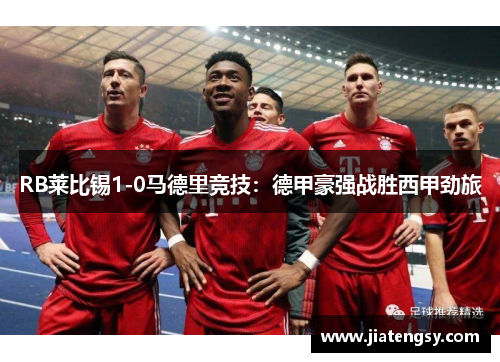 RB莱比锡1-0马德里竞技：德甲豪强战胜西甲劲旅